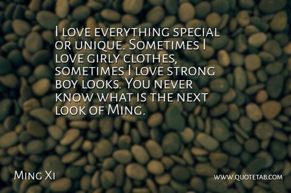 Ming Xi Quote About Girly, Strong, Boys: I Love Everything Special Or...