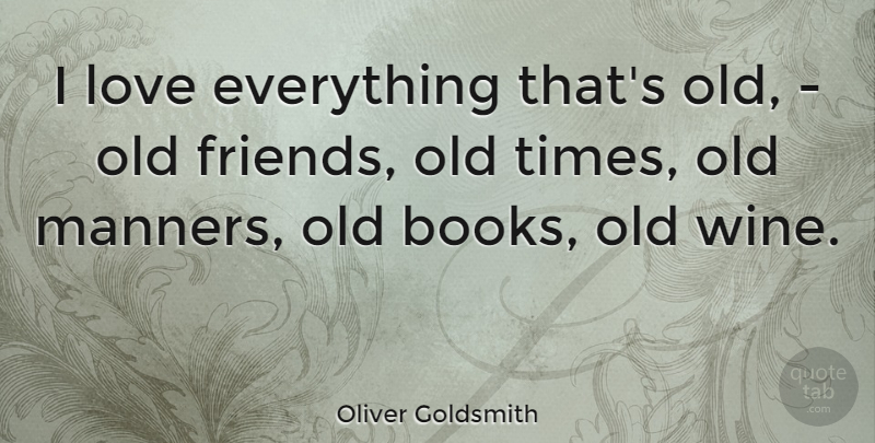 Oliver Goldsmith Quote About Love, Friendship, Birthday: I Love Everything Thats Old...