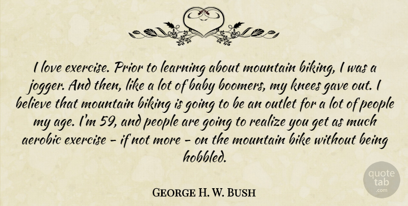 George H. W. Bush Quote About Aerobic, Baby, Believe, Bike, Biking: I Love Exercise Prior To...