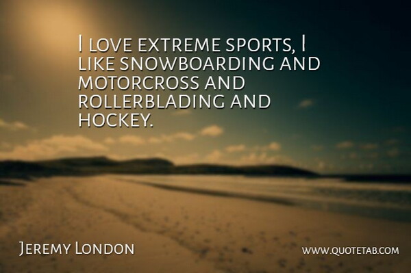 Jeremy London Quote About Sports, Hockey, Snowboarding: I Love Extreme Sports I...