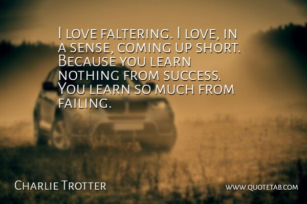 Charlie Trotter Quote About Failing, Faltering: I Love Faltering I Love...