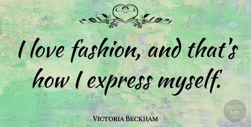 Victoria Beckham Quote About Fashion, I Love Fashion, Love Fashion: I Love Fashion And Thats...