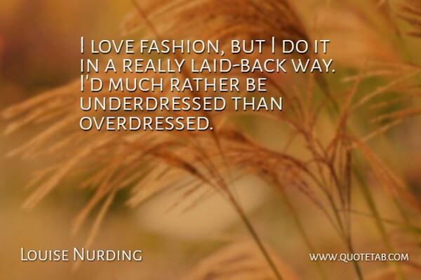 Louise Nurding Quote About Love, Rather: I Love Fashion But I...