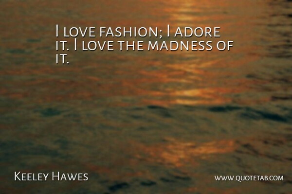 Keeley Hawes Quote About Adore, Love: I Love Fashion I Adore...