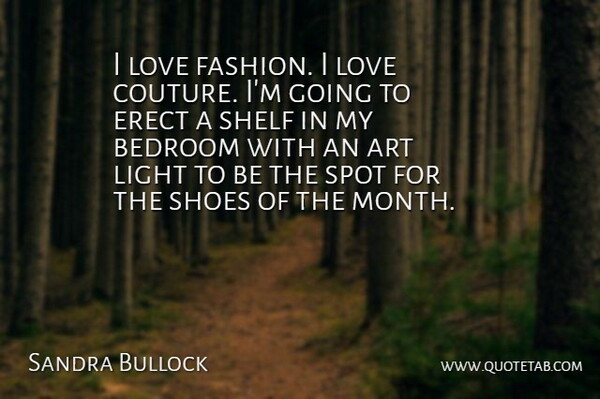 Sandra Bullock Quote About Fashion, Art, Shoes: I Love Fashion I Love...