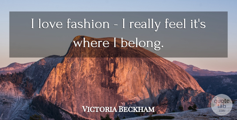 Victoria Beckham Quote About Fashion, Feels, I Love Fashion: I Love Fashion I Really...