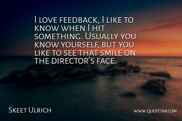 Skeet Ulrich Quote About Hit, Love, Smile: I Love Feedback I Like...