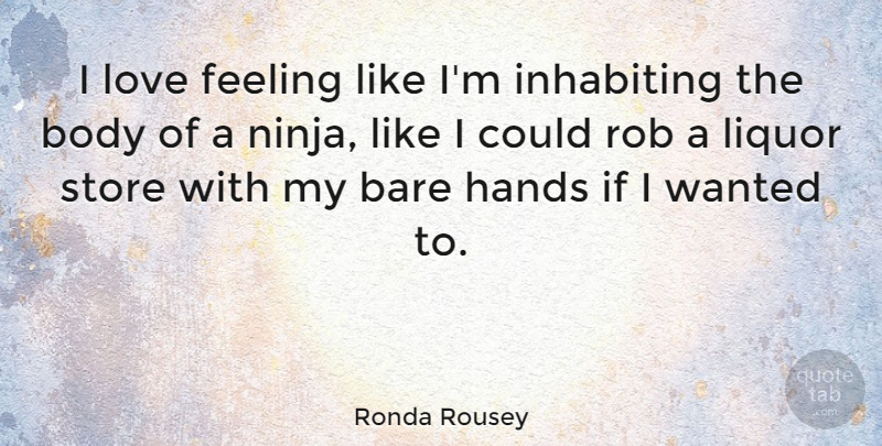 Ronda Rousey Quote About Bare, Feeling, Inhabiting, Liquor, Love: I Love Feeling Like Im...