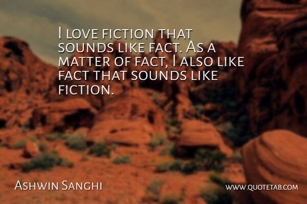Ashwin Sanghi Quote About Fact, Love, Sounds: I Love Fiction That Sounds...