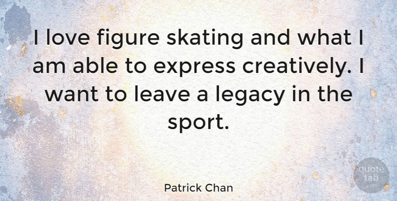 Patrick Chan Quote About Sports, Legacy, Want: I Love Figure Skating And...
