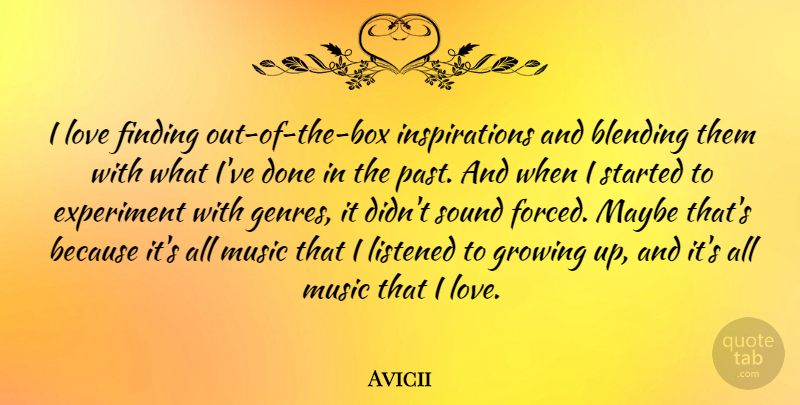 Avicii Quote About Blending, Experiment, Finding, Growing, Listened: I Love Finding Out Of...
