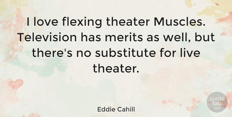 Eddie Cahill Quote About Television, Merit, Substitutes: I Love Flexing Theater Muscles...