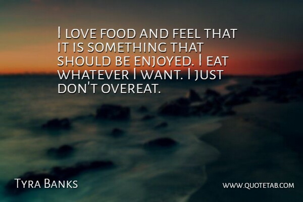 Tyra Banks Quote About Food, Want, Should: I Love Food And Feel...