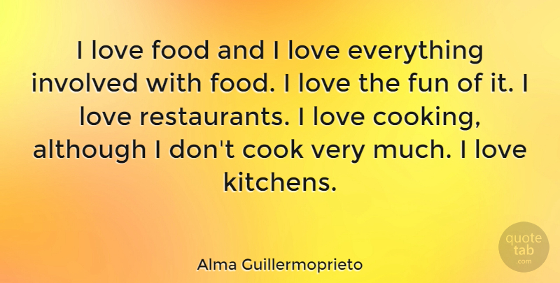 Alma Guillermoprieto Quote About Fun, Food, Cooking: I Love Food And I...