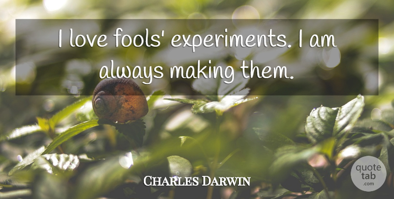 Charles Darwin Quote About Motivational, Science, Theory Of Evolution: I Love Fools Experiments I...