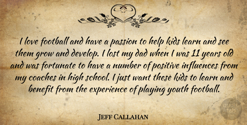 Jeff Callahan Quote About Benefit, Coaches, Dad, Experience, Football: I Love Football And Have...