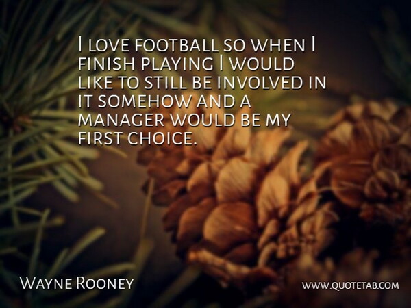 Wayne Rooney Quote About Football, Choices, Firsts: I Love Football So When...