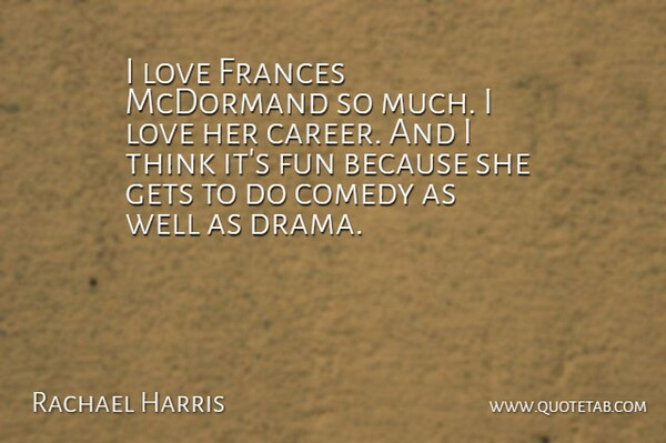 Rachael Harris Quote About Fun, Drama, Thinking: I Love Frances Mcdormand So...