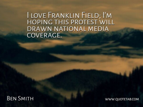 Ben Smith Quote About Drawn, Franklin, Hoping, Love, Media: I Love Franklin Field Im...
