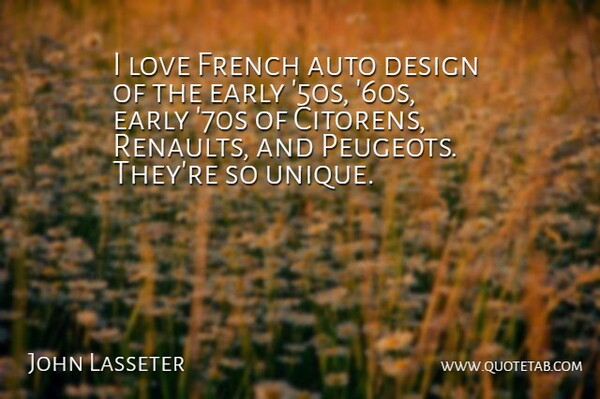John Lasseter Quote About Auto, Design, Early, French, Love: I Love French Auto Design...