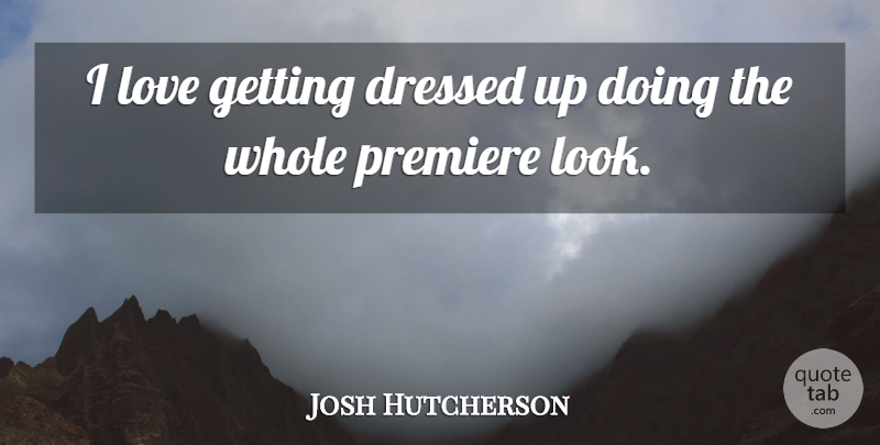 Josh Hutcherson Quote About Looks, Dressed Up, Getting Dressed: I Love Getting Dressed Up...