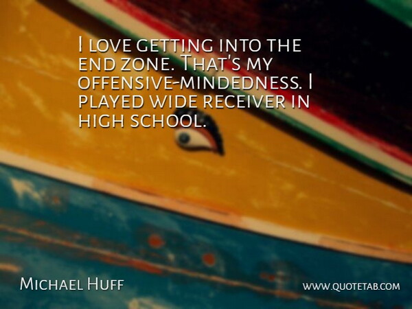 Michael Huff Quote About High, Love, Played, Receiver, Wide: I Love Getting Into The...