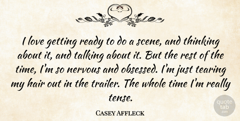 Casey Affleck Quote About Thinking, Talking, Hair: I Love Getting Ready To...