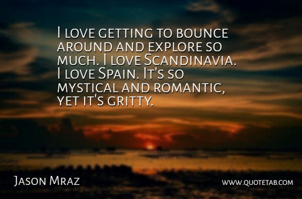 Jason Mraz Quote About Bounce, Love, Mystical, Romantic: I Love Getting To Bounce...