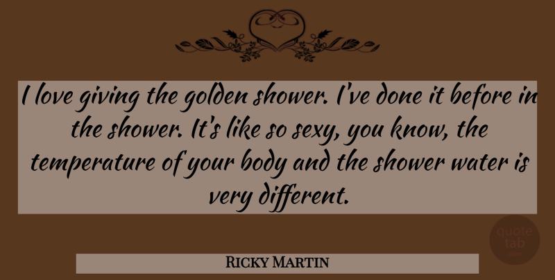 Ricky Martin Quote About Sexy, Giving, Water: I Love Giving The Golden...