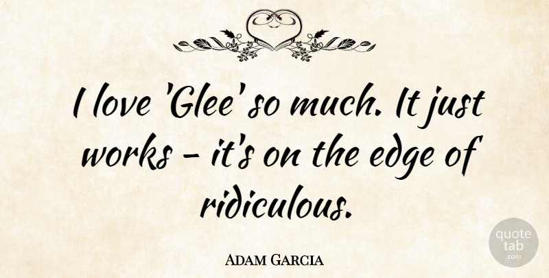 Adam Garcia Quote About Love, Works: I Love Glee So Much...
