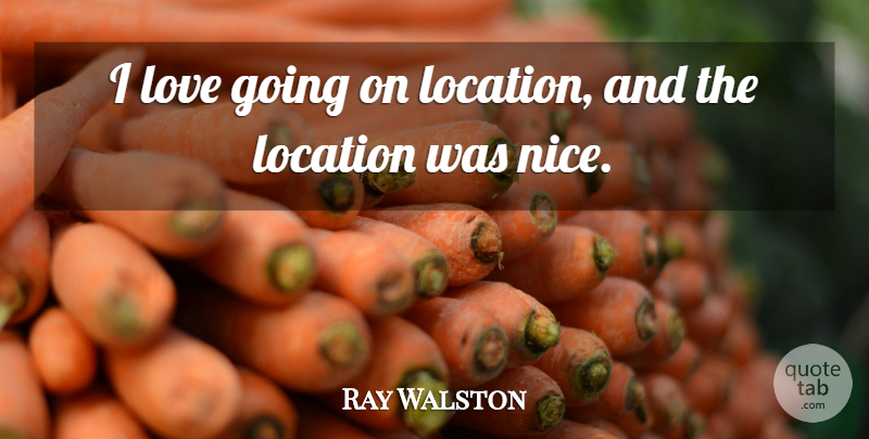 Ray Walston Quote About Love: I Love Going On Location...