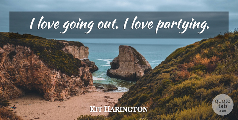 Kit Harington Quote About Party, Going Out: I Love Going Out I...
