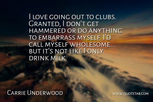 Carrie Underwood Quote About Drink Milk, Going Out, Clubs: I Love Going Out To...