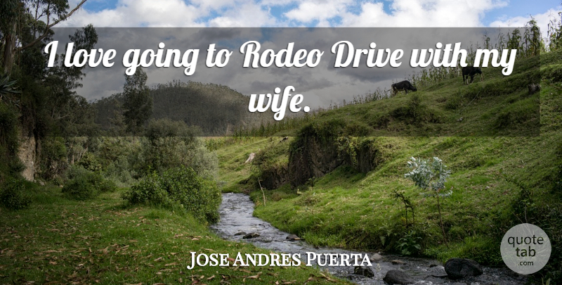 Jose Andres Puerta Quote About Love, Rodeo: I Love Going To Rodeo...