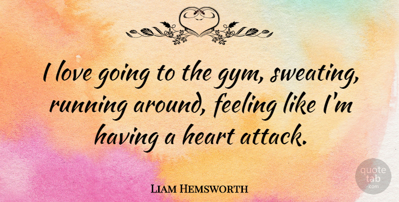 Liam Hemsworth Quote About Feeling, Love, Running: I Love Going To The...