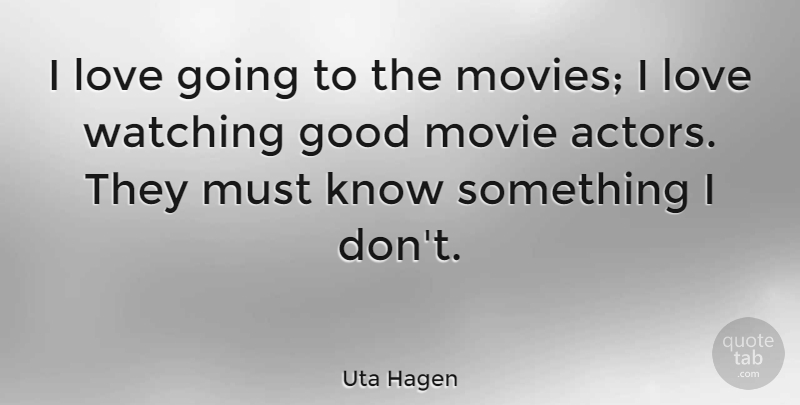 Uta Hagen Quote About Good Movie, Actors, Movie Actors: I Love Going To The...