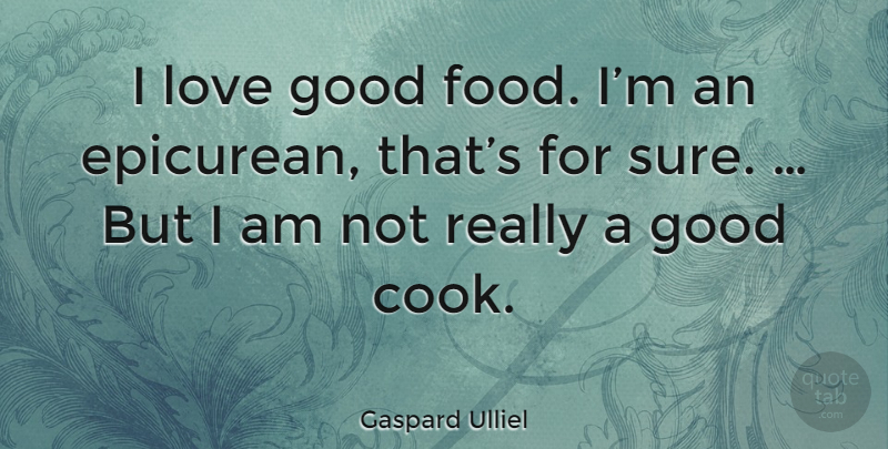 Gaspard Ulliel Quote About Good Food, Cooks, Epicurean: I Love Good Food Im...