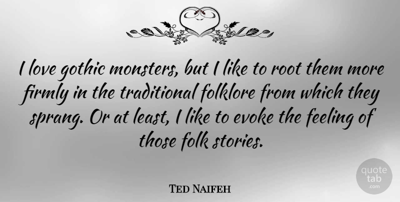 Ted Naifeh Quote About Roots, Feelings, Stories: I Love Gothic Monsters But...
