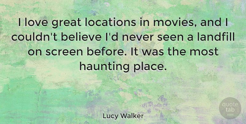 Lucy Walker Quote About Believe, Haunting, Location: I Love Great Locations In...