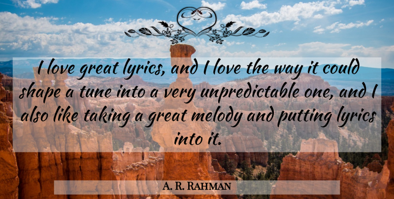 A. R. Rahman Quote About Great, Love, Lyrics, Putting, Shape: I Love Great Lyrics And...