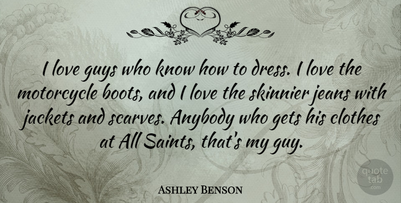 Ashley Benson Quote About Jeans, Clothes, Guy: I Love Guys Who Know...