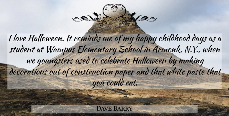 Dave Barry Quote About Halloween, School, White: I Love Halloween It Reminds...