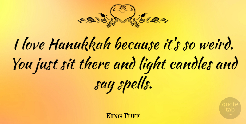 King Tuff Quote About Candles, Love, Sit: I Love Hanukkah Because Its...