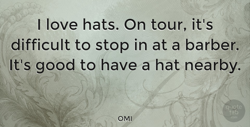 OMI Quote About Good, Hat, Love, Stop: I Love Hats On Tour...