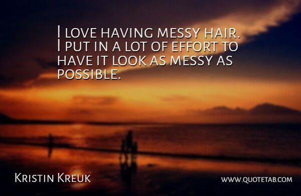 Kristin Kreuk Quote About Hair, Effort, Looks: I Love Having Messy Hair...