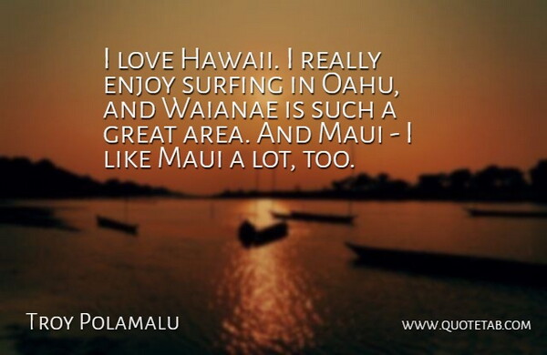 Troy Polamalu Quote About Surfing, Maui, Hawaii: I Love Hawaii I Really...