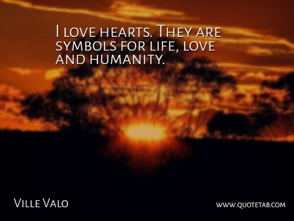 Ville Valo Quote About Love, Symbols: I Love Hearts They Are...