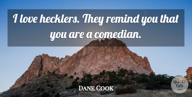 Dane Cook Quote About Comedian, Hecklers: I Love Hecklers They Remind...