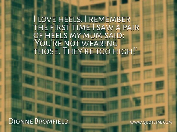Dionne Bromfield Quote About Heels, Love, Mum, Pair, Saw: I Love Heels I Remember...