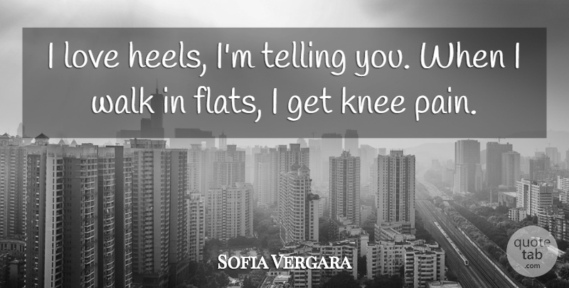 Sofia Vergara Quote About Pain, Knees, Walks: I Love Heels Im Telling...